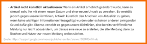 Google Richtlinen: Besagen, dass das Datum eines Beitrags nur dann geändert werden darf, wenn sich auch der Inhalt maßgeblich ändert. Bei kleinen Änderungen darf das Datum nicht geändert werden. Falls es fälschlicherweise angepasst wird, muss man mit Einbußen beim Ranking rechnen.